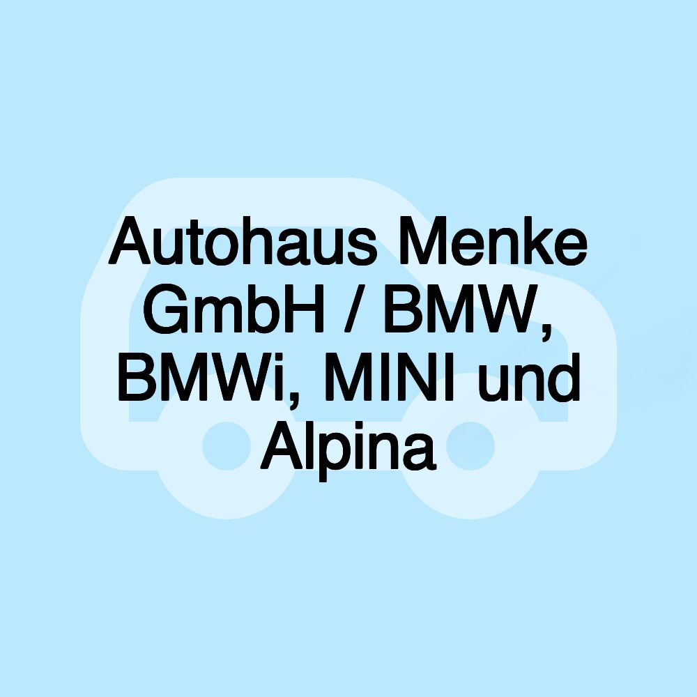 Autohaus Menke GmbH / BMW, BMWi, MINI und Alpina Autohaus Menke GmbH / BMW, BMWi, MINI und Alpina