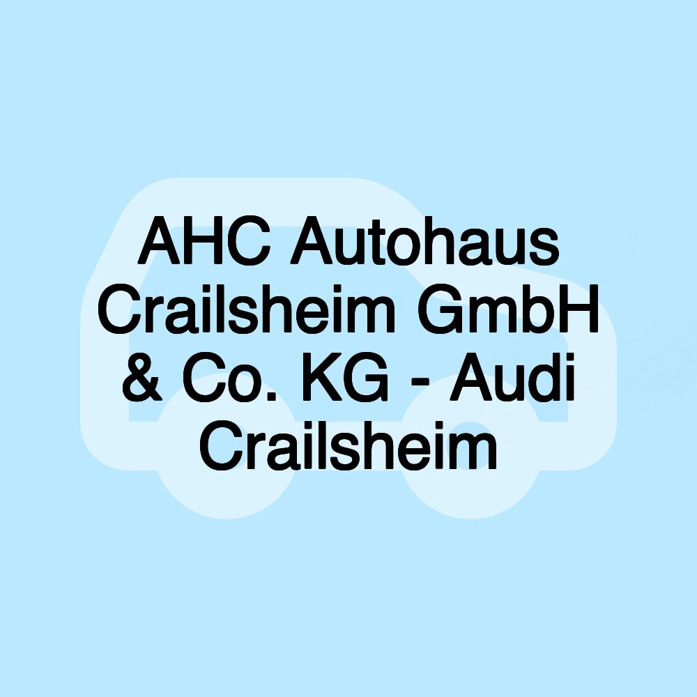AHC Autohaus Crailsheim GmbH & Co. KG - Audi Crailsheim