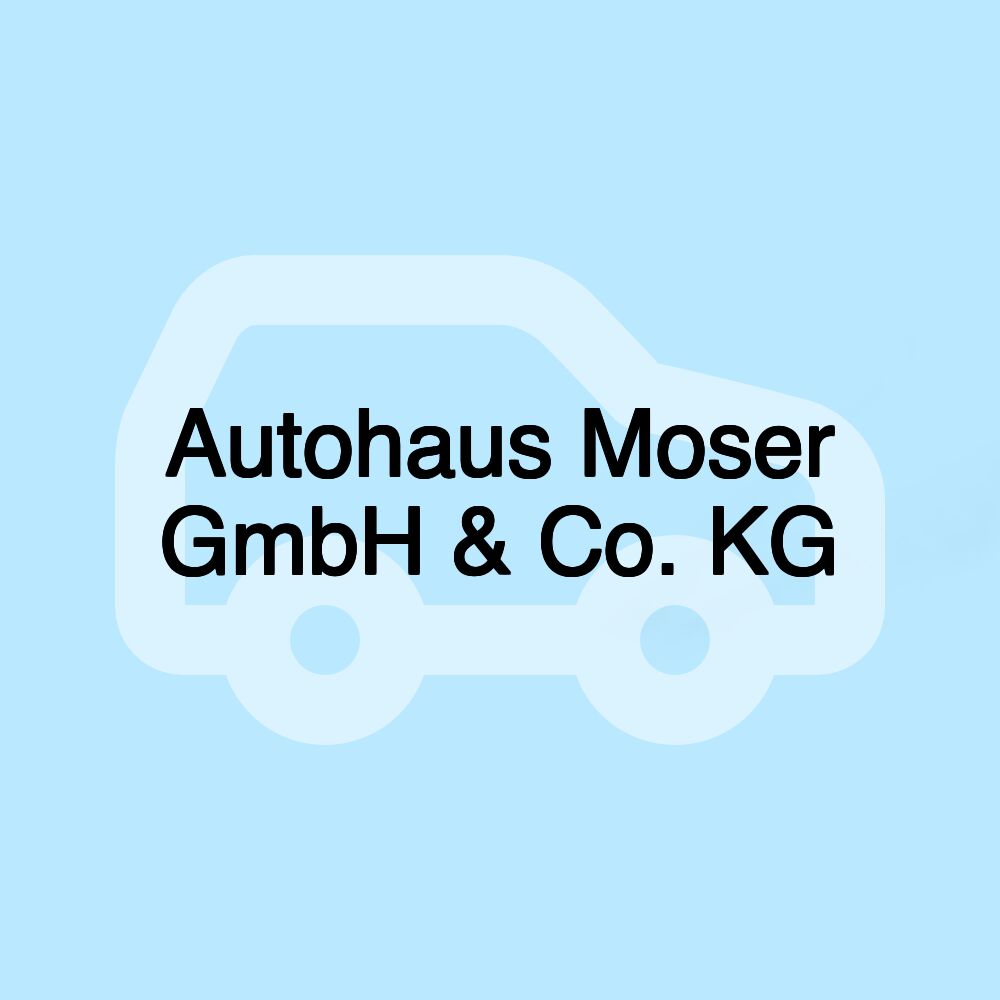 Autohaus Moser GmbH & Co. KG Autohaus Moser GmbH & Co. KG