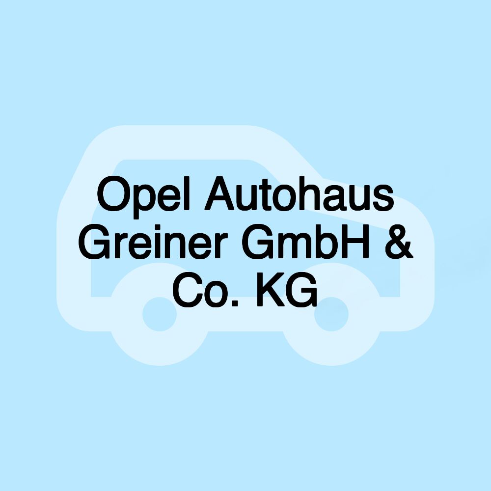Opel Autohaus Greiner GmbH & Co. KG