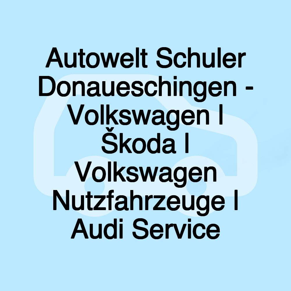 Autowelt Schuler Donaueschingen - Volkswagen | Škoda | Volkswagen Nutzfahrzeuge | Audi Service