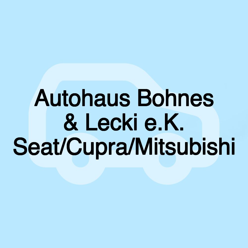 Autohaus Bohnes & Lecki e.K. Seat/Cupra/Mitsubishi Autohaus Bohnes & Lecki e.K. Seat/Cupra/Mitsubishi
