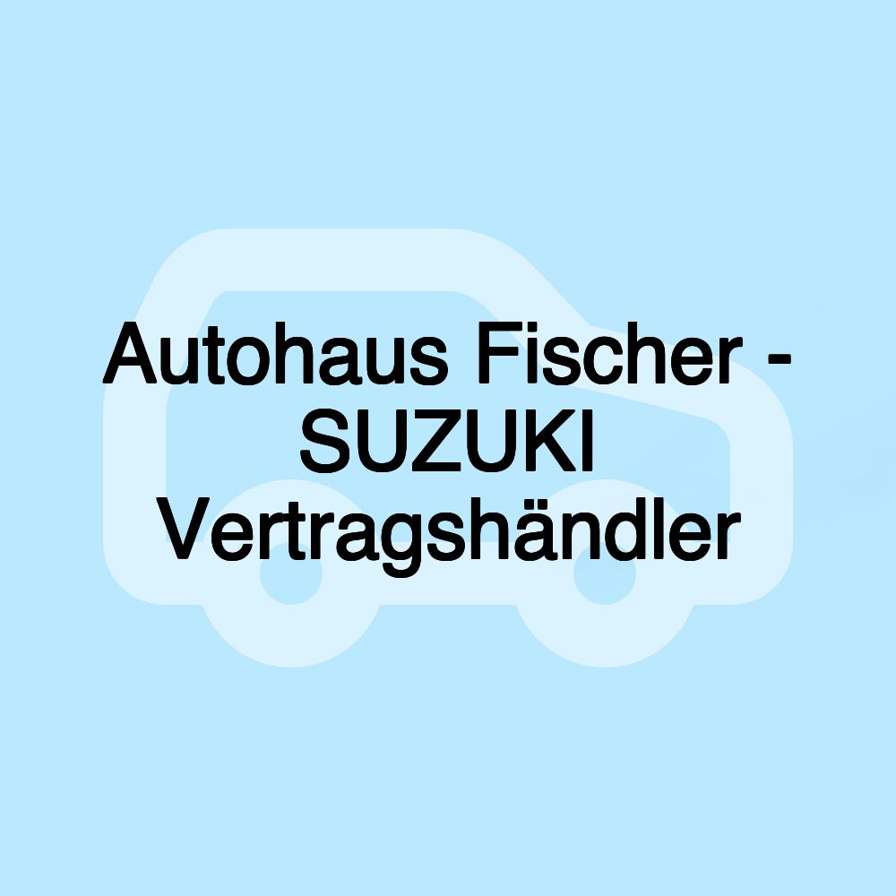 Autohaus Fischer - SUZUKI Vertragshändler