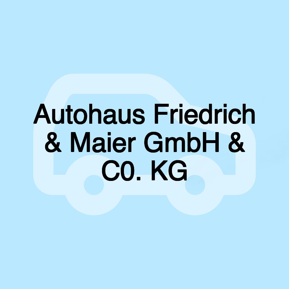Autohaus Friedrich & Maier GmbH & C0. KG