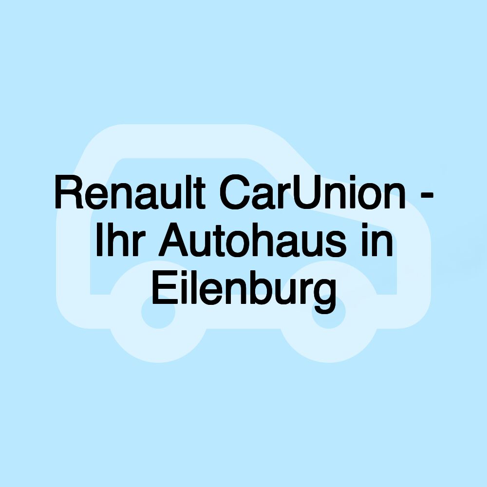 Renault CarUnion - Ihr Autohaus in Eilenburg