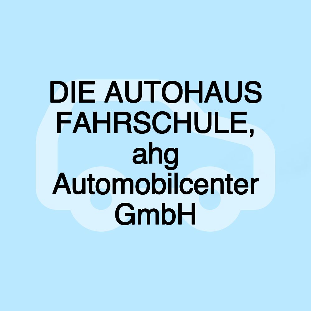 DIE AUTOHAUS FAHRSCHULE, ahg Automobilcenter GmbH