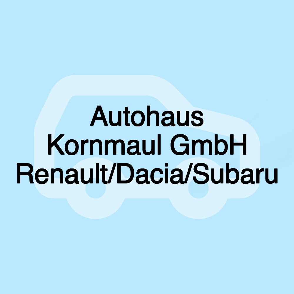 Autohaus Kornmaul GmbH Renault/Dacia/Subaru Autohaus Kornmaul GmbH Renault/Dacia/Subaru