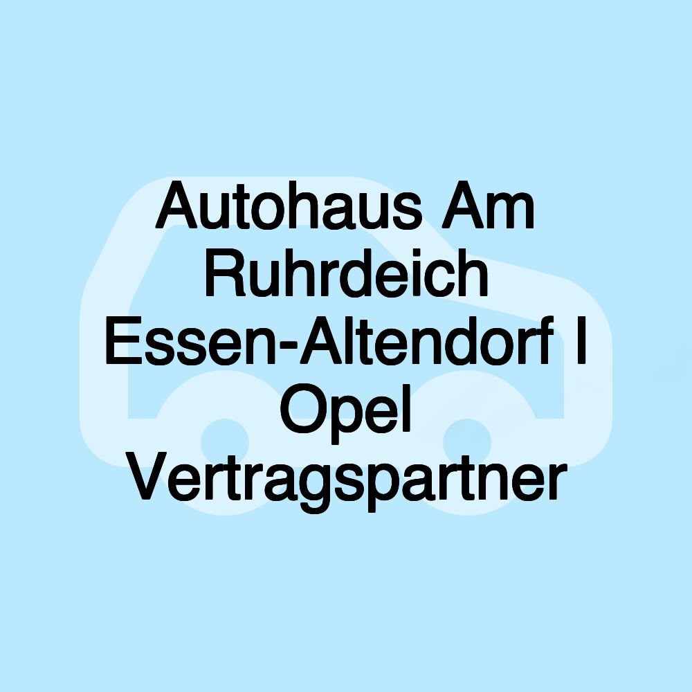 Autohaus Am Ruhrdeich Essen-Altendorf I Opel Vertragspartner Autohaus Am Ruhrdeich Essen-Altendorf I Opel Vertragspartner