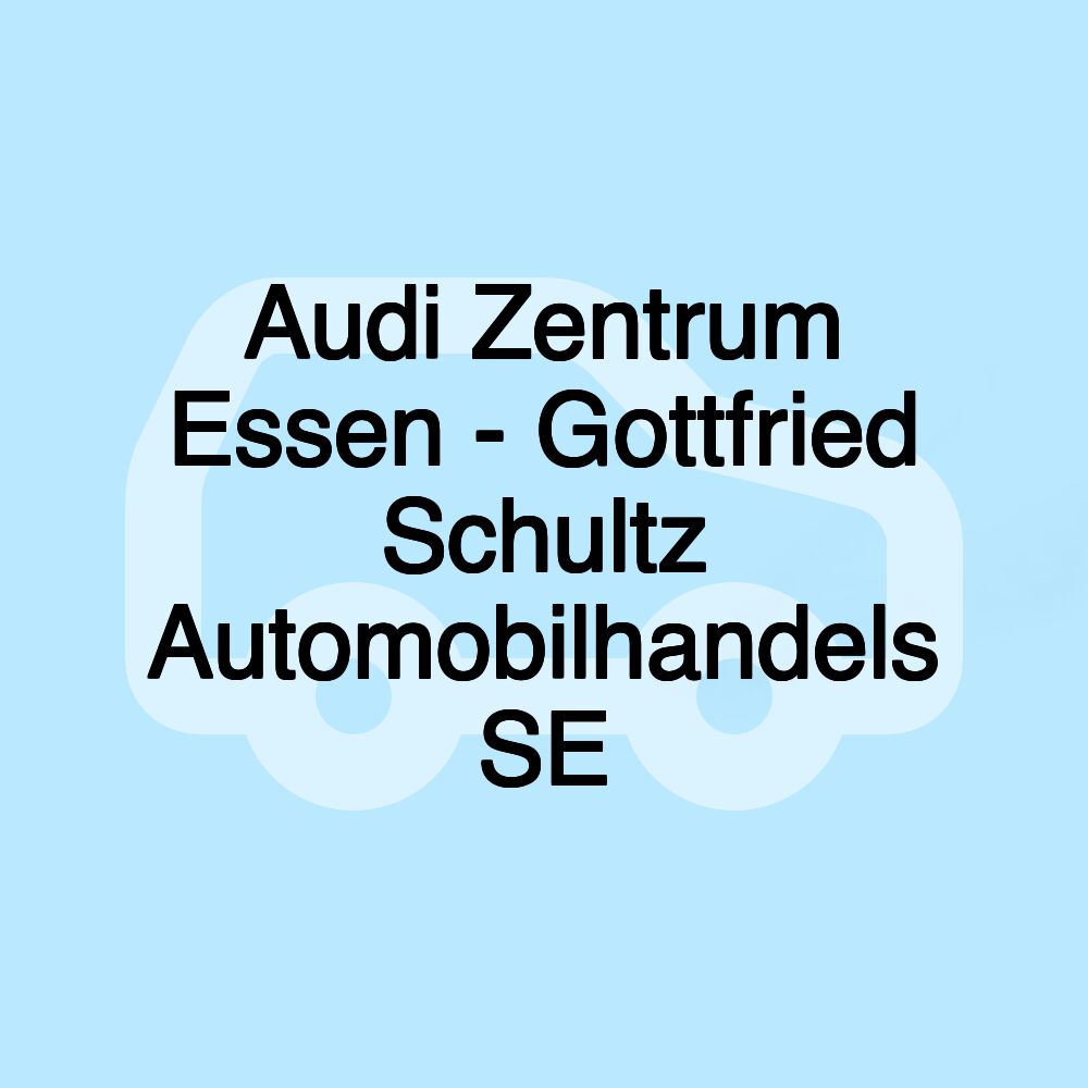 Audi Zentrum Essen - Gottfried Schultz Automobilhandels SE