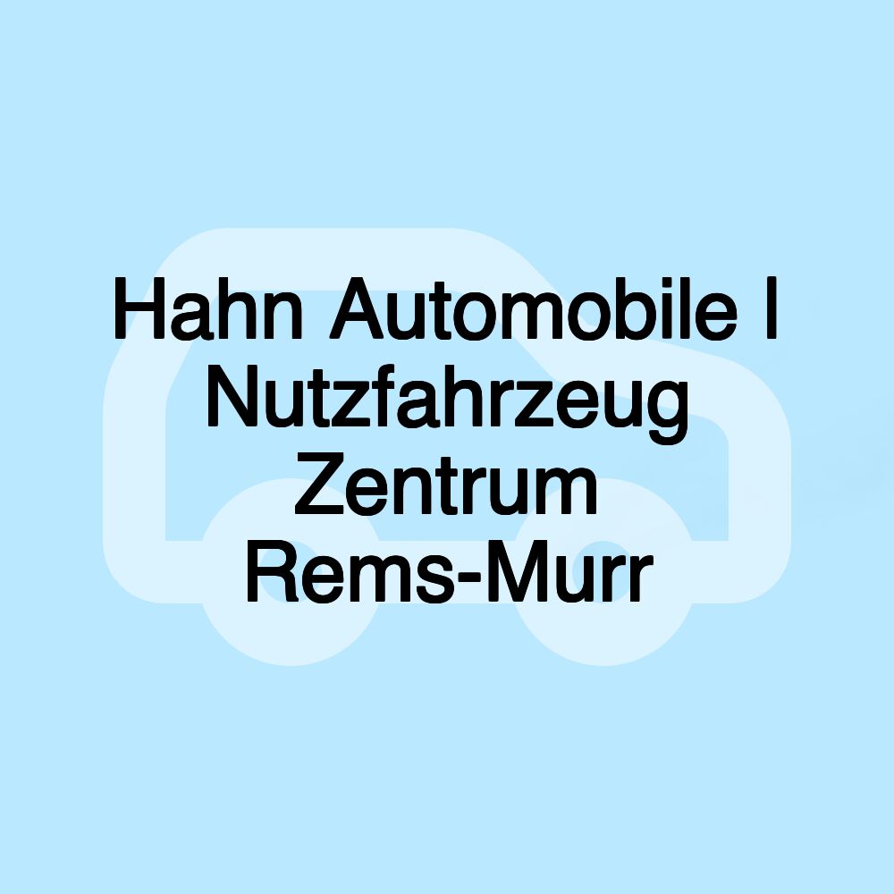 Hahn Automobile | Nutzfahrzeug Zentrum Rems-Murr
