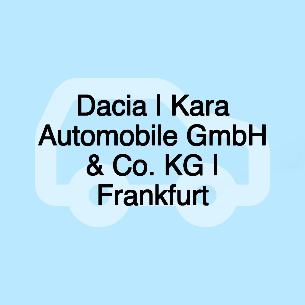 Dacia | Kara Automobile GmbH & Co. KG | Frankfurt Dacia | Kara Automobile GmbH & Co. KG | Frankfurt