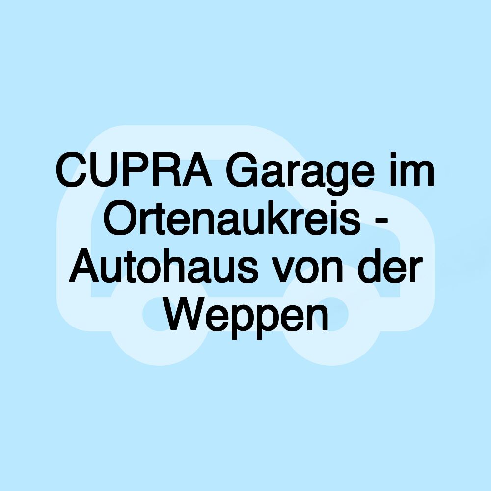 CUPRA Garage im Ortenaukreis - Autohaus von der Weppen