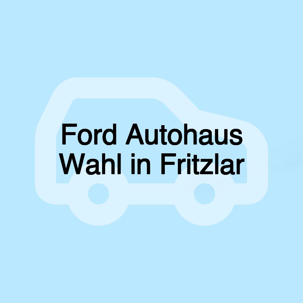 Ford Autohaus Wahl in Fritzlar