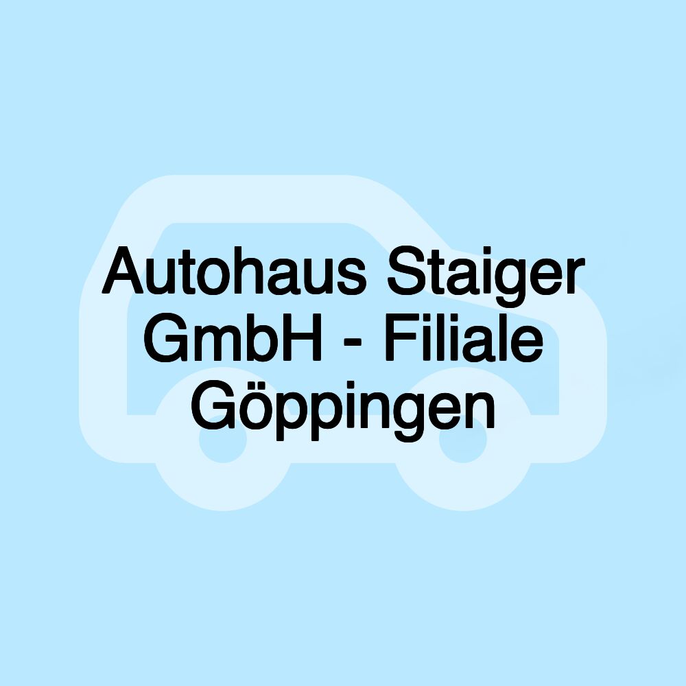 Autohaus Staiger GmbH - Filiale Göppingen