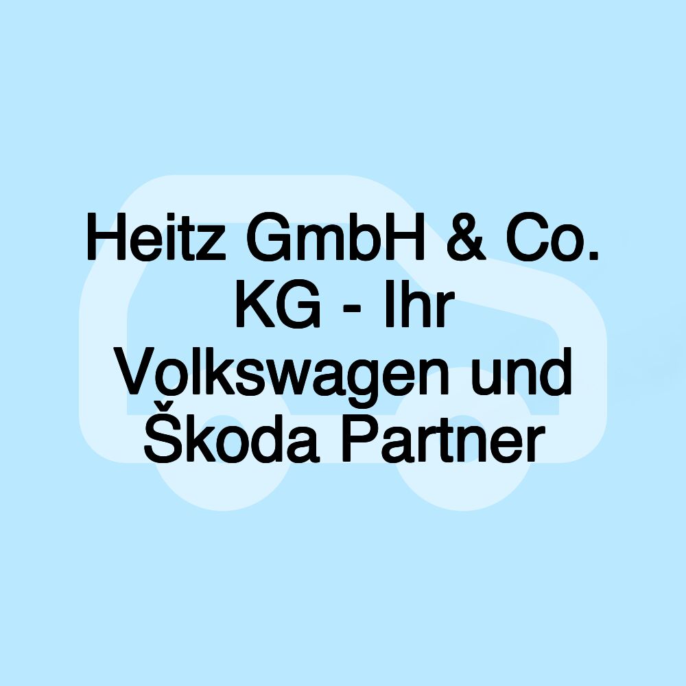 Heitz GmbH & Co. KG - Ihr Volkswagen und Škoda Partner