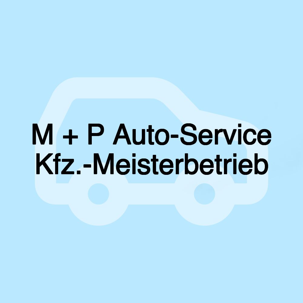 M + P Auto-Service Kfz.-Meisterbetrieb M + P Auto-Service Kfz.-Meisterbetrieb