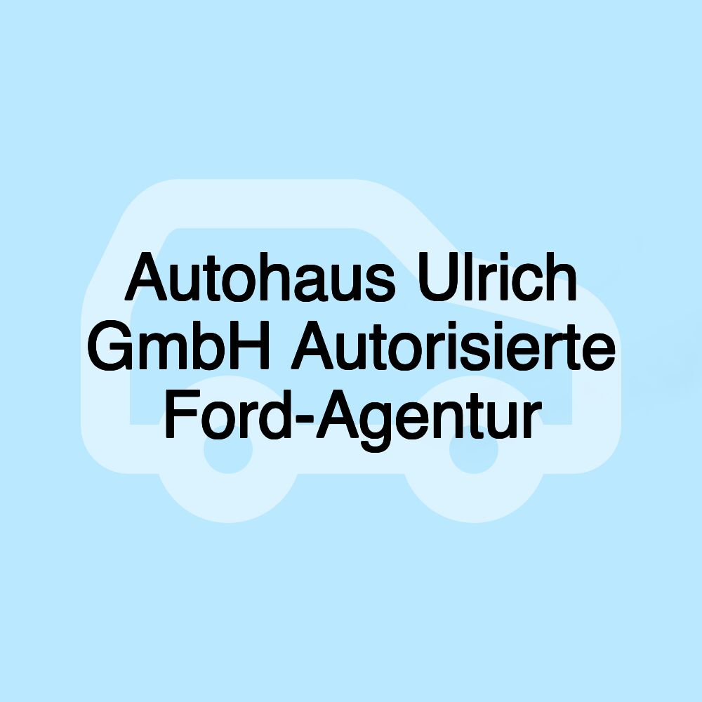 Autohaus Ulrich GmbH Autorisierte Ford-Agentur