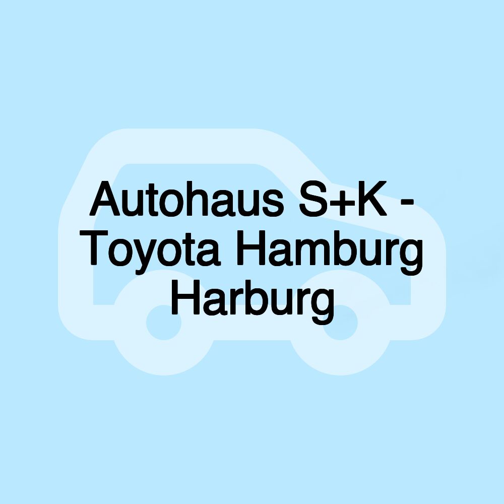 Autohaus S+K - Toyota Hamburg Harburg