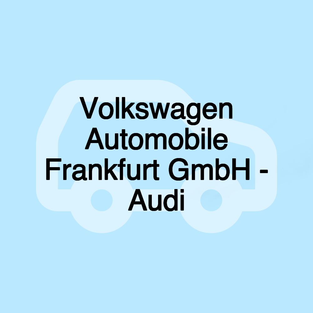 Volkswagen Automobile Frankfurt GmbH - Audi Volkswagen Automobile Frankfurt GmbH - Audi