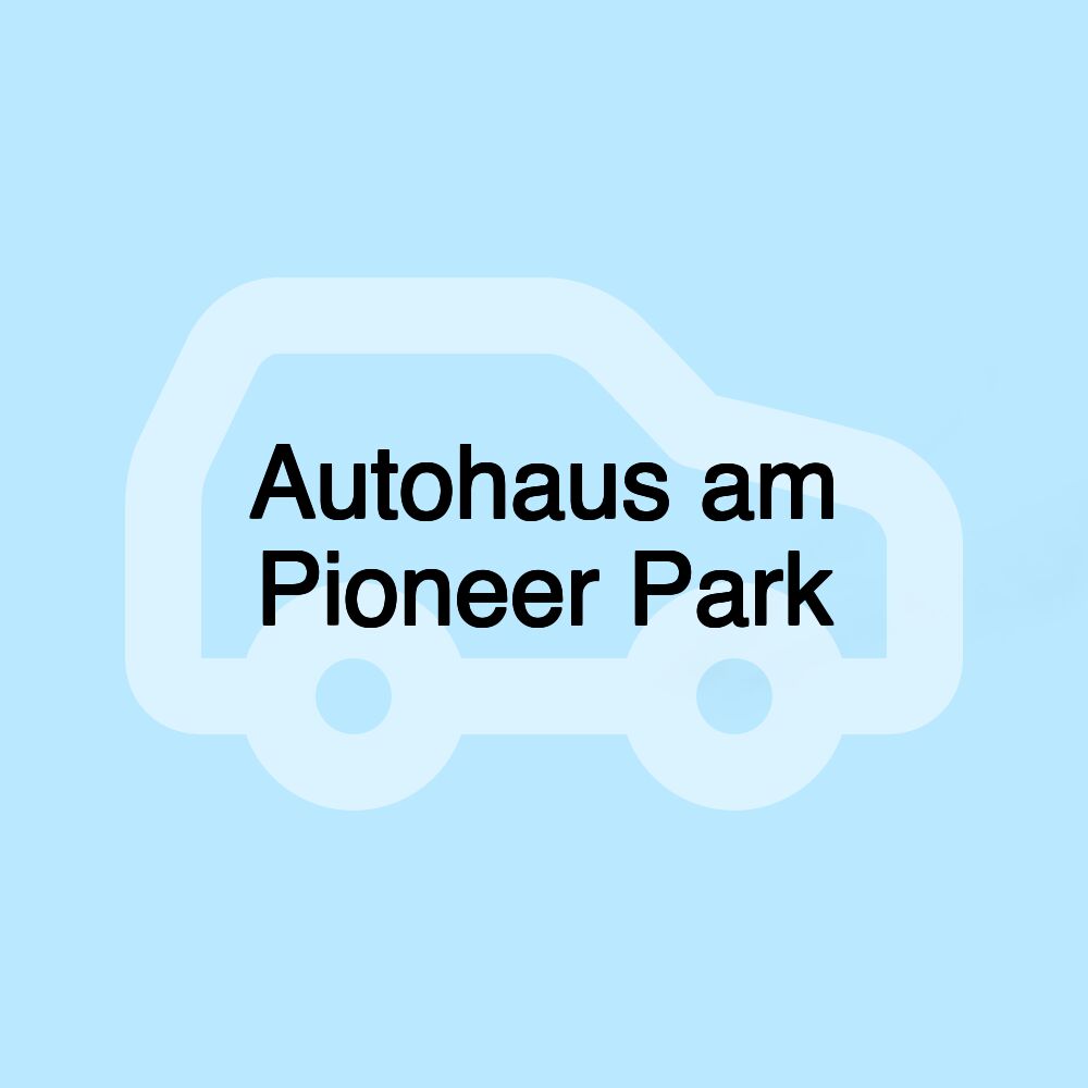 Autohaus am Pioneer Park Autohaus am Pioneer Park