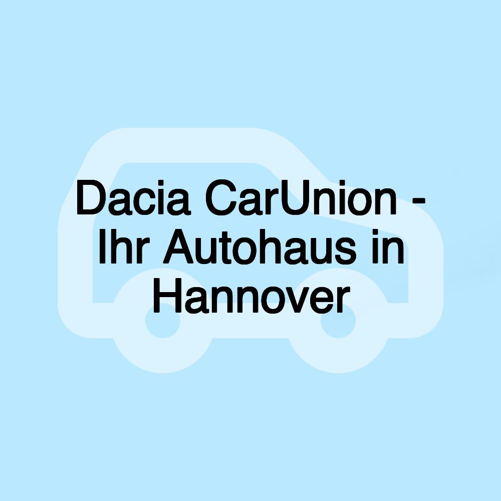 Dacia CarUnion - Ihr Autohaus in Hannover