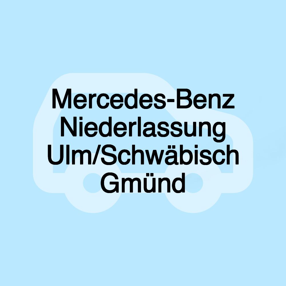 Mercedes-Benz Niederlassung Ulm/Schwäbisch Gmünd