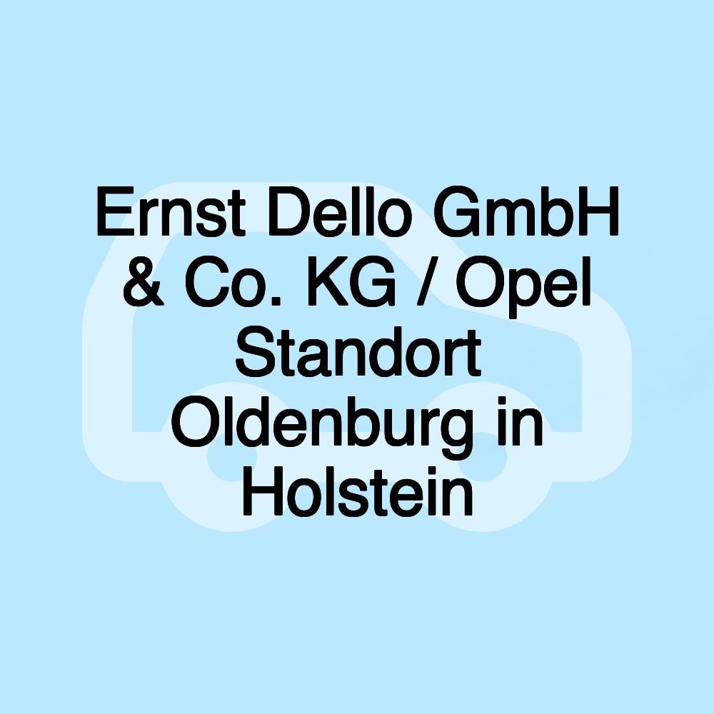 Ernst Dello GmbH & Co. KG / Opel Standort Oldenburg in Holstein