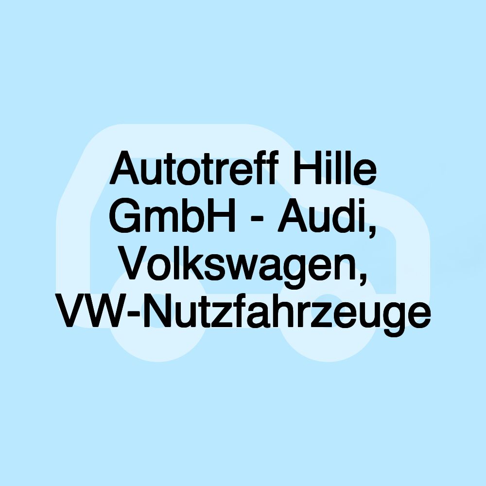 Autotreff Hille GmbH - Audi, Volkswagen, VW-Nutzfahrzeuge