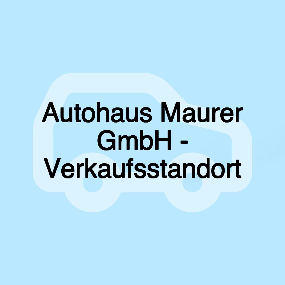 Autohaus Maurer GmbH - Verkaufsstandort