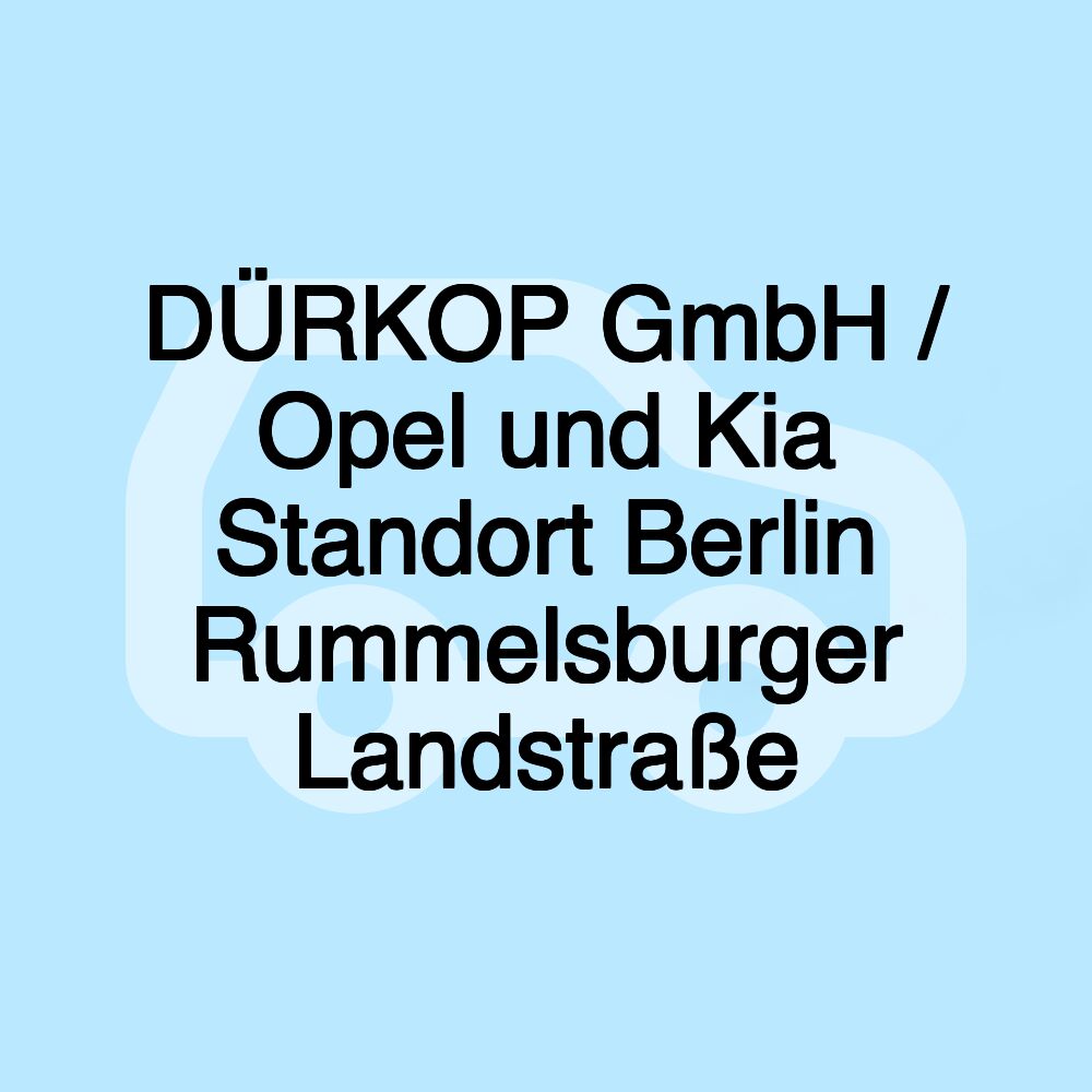 DÜRKOP GmbH / Opel und Kia Standort Berlin Rummelsburger Landstraße DÜRKOP GmbH / Opel und Kia Standort Berlin Rummelsburger Landstraße