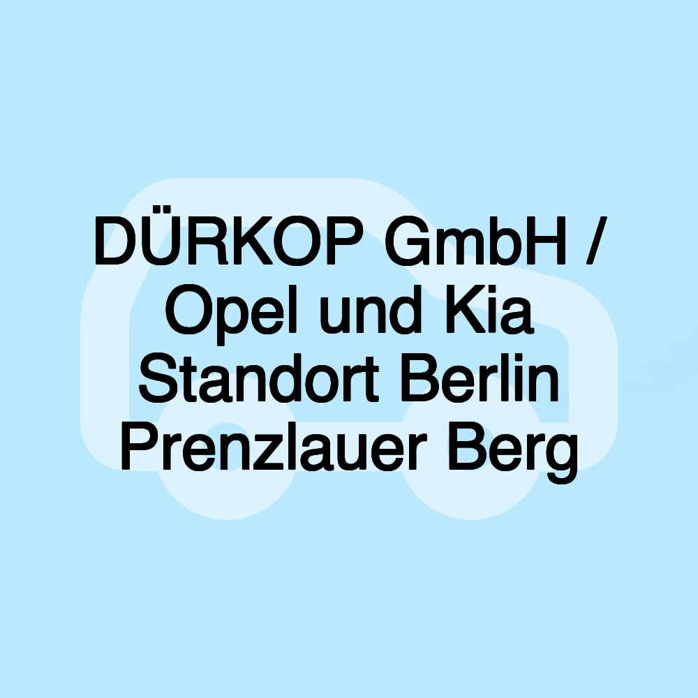 DÜRKOP GmbH / Opel und Kia Standort Berlin Prenzlauer Berg