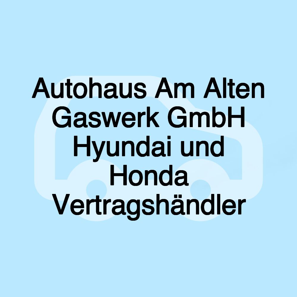 Autohaus Am Alten Gaswerk GmbH Hyundai und Honda Vertragshändler