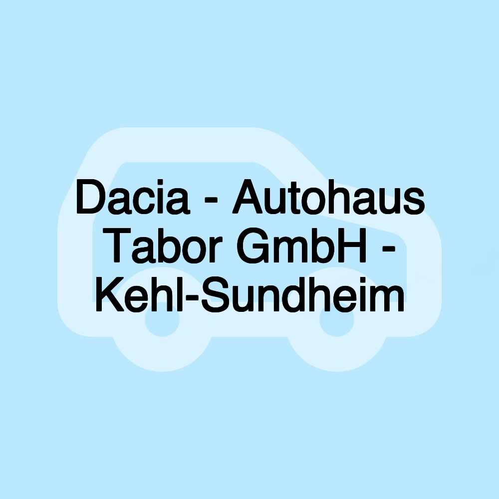 Dacia - Autohaus Tabor GmbH - Kehl-Sundheim