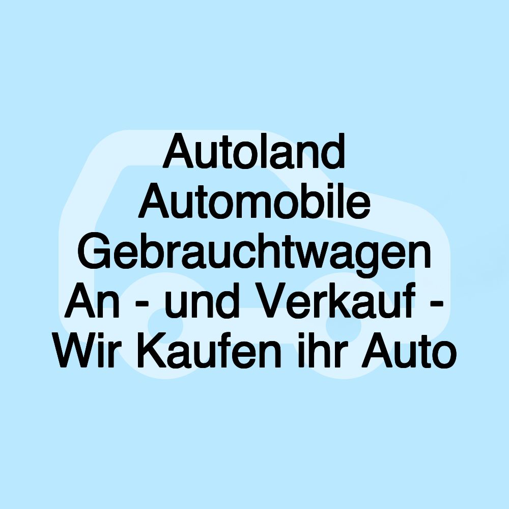Autoland Automobile Gebrauchtwagen An - und Verkauf - Wir Kaufen ihr Auto