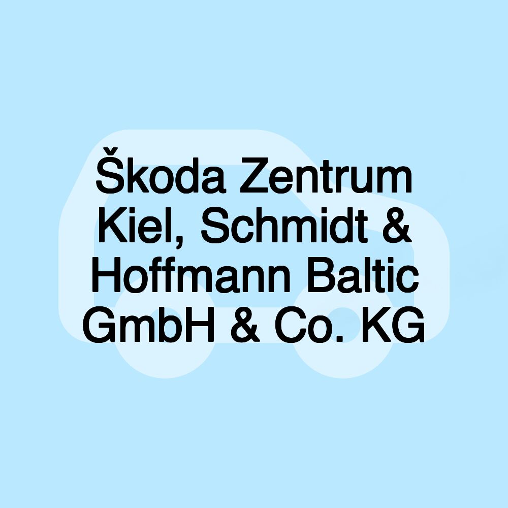 Škoda Zentrum Kiel, Schmidt & Hoffmann Baltic GmbH & Co. KG Škoda Zentrum Kiel, Schmidt & Hoffmann Baltic GmbH & Co. KG