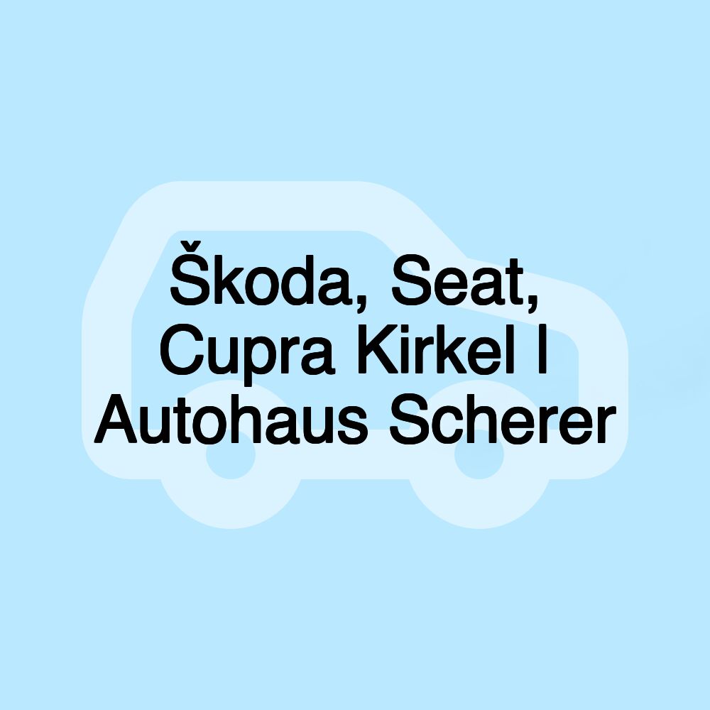 Škoda, Seat, Cupra Kirkel | Autohaus Scherer