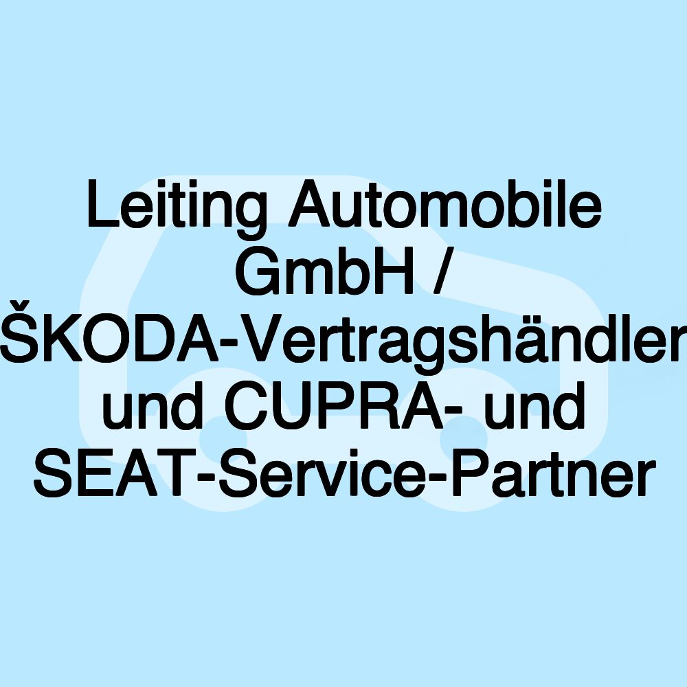 Leiting Automobile GmbH / ŠKODA-Vertragshändler und CUPRA- und SEAT-Service-Partner