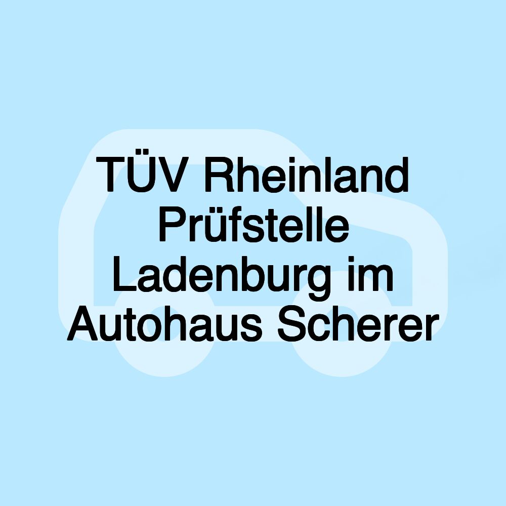 TÜV Rheinland Prüfstelle Ladenburg im Autohaus Scherer