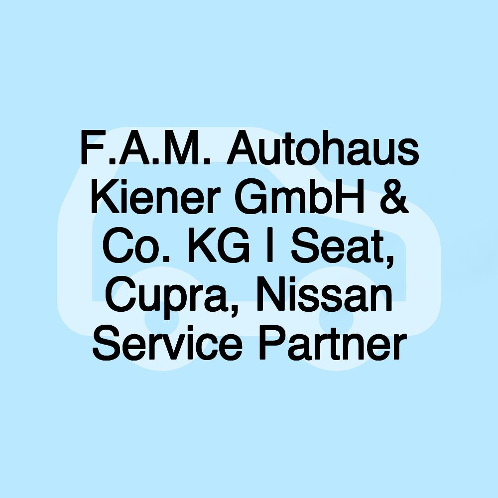 F.A.M. Autohaus Kiener GmbH & Co. KG | Seat, Cupra, Nissan Service Partner