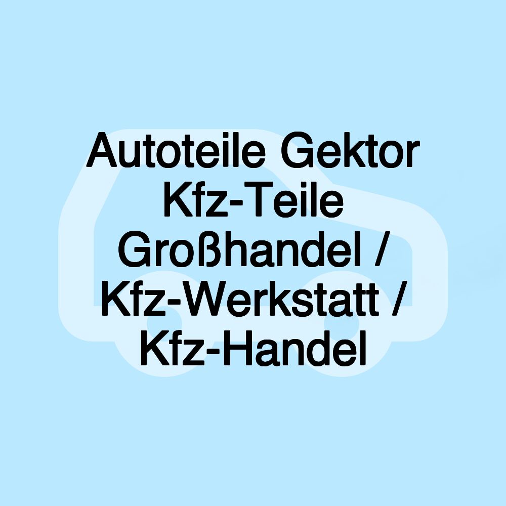 Autoteile Gektor Kfz-Teile Großhandel / Kfz-Werkstatt / Kfz-Handel Autoteile Gektor Kfz-Teile Großhandel / Kfz-Werkstatt / Kfz-Handel