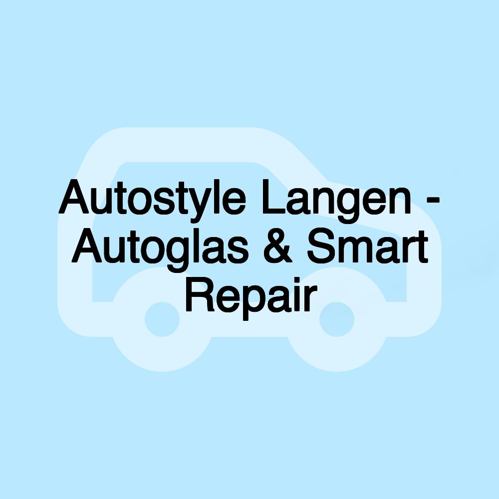 Autostyle Langen - Autoglas & Smart Repair