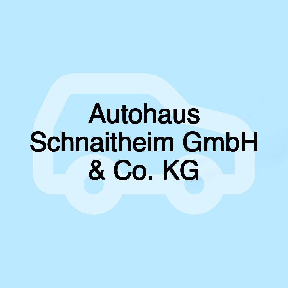 Autohaus Schnaitheim GmbH & Co. KG Autohaus Schnaitheim GmbH & Co. KG