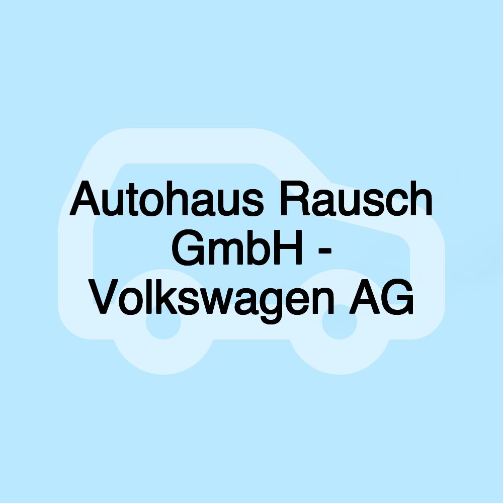Autohaus Rausch GmbH - Volkswagen AG