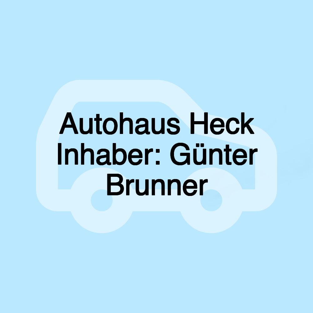 Autohaus Heck Inhaber: Günter Brunner Autohaus Heck Inhaber: Günter Brunner