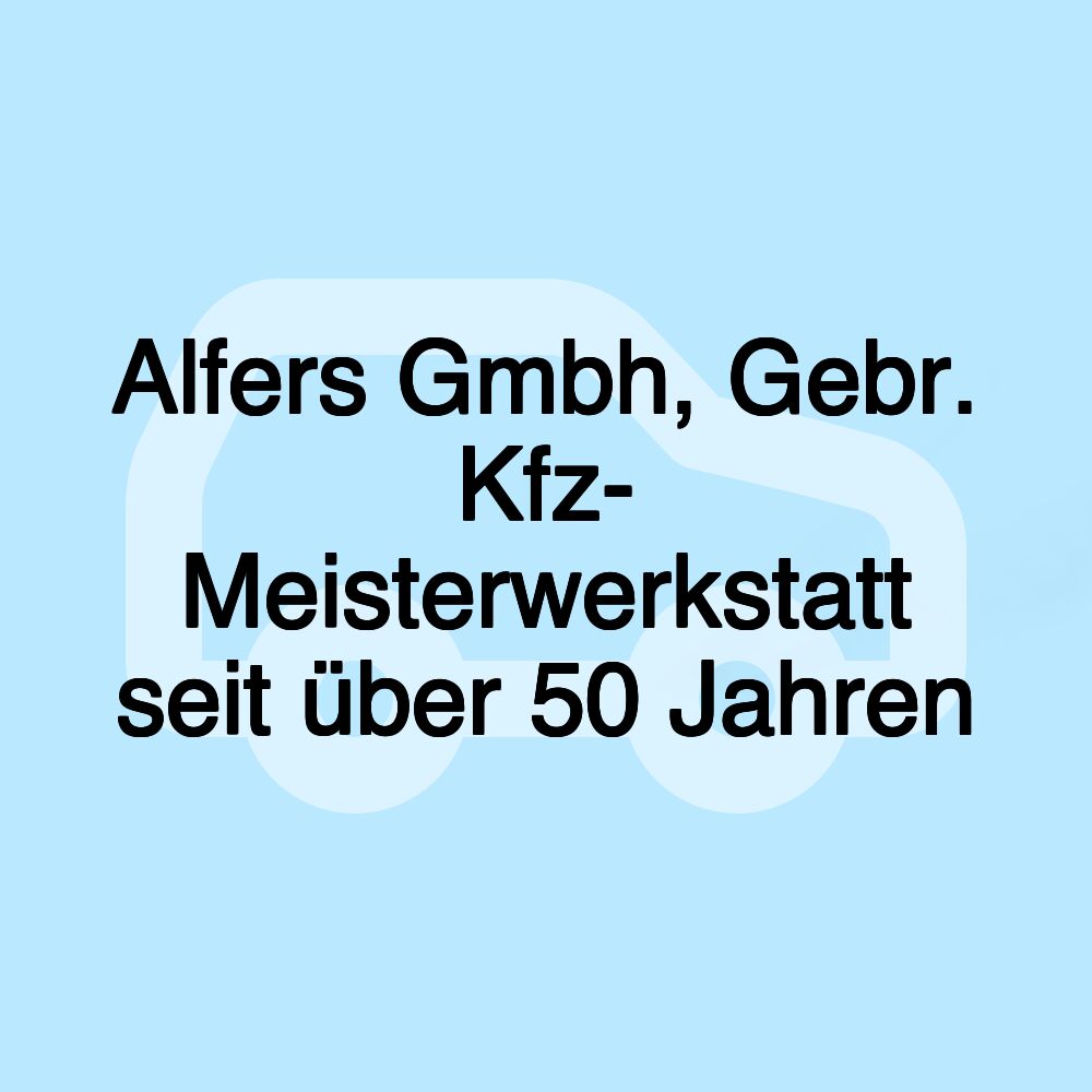 Alfers Gmbh, Gebr. Kfz- Meisterwerkstatt seit über 50 Jahren