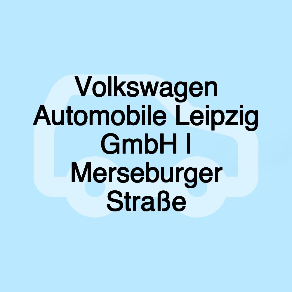 Volkswagen Automobile Leipzig GmbH | Merseburger Straße