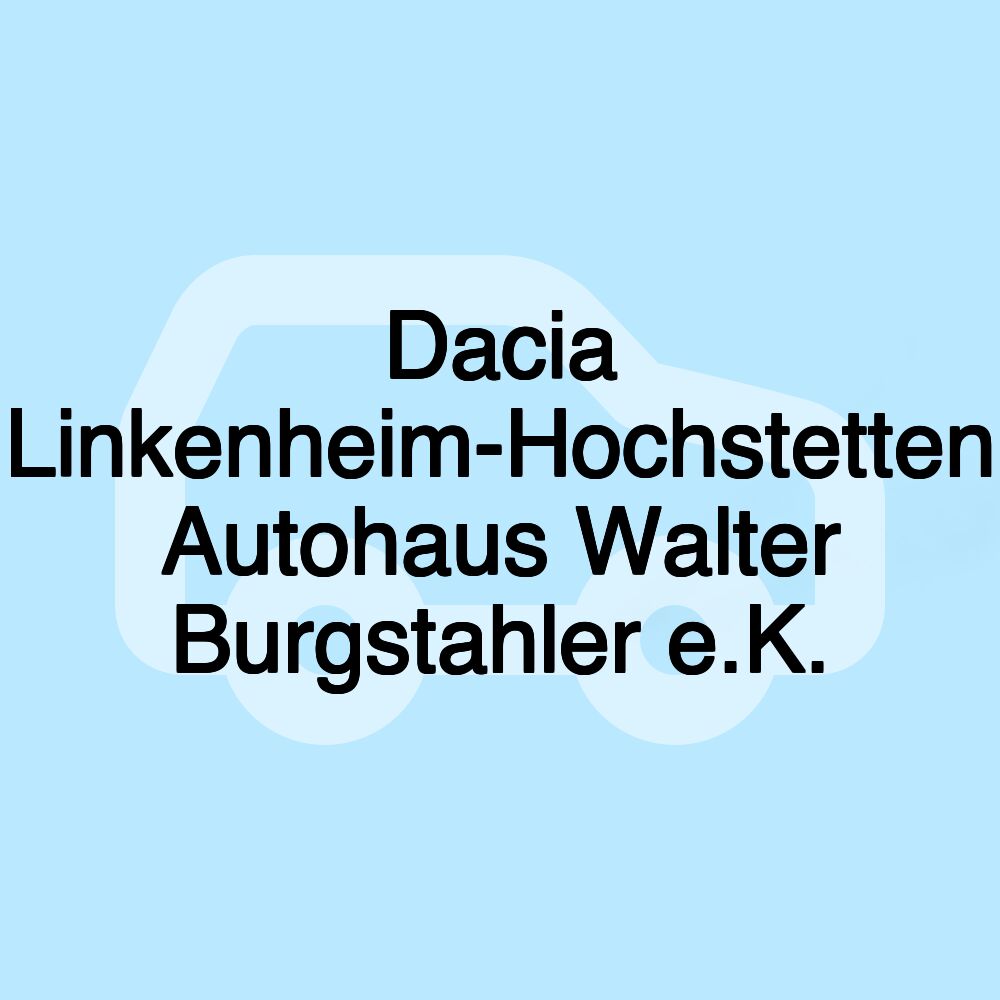 Dacia Linkenheim-Hochstetten Autohaus Walter Burgstahler e.K.