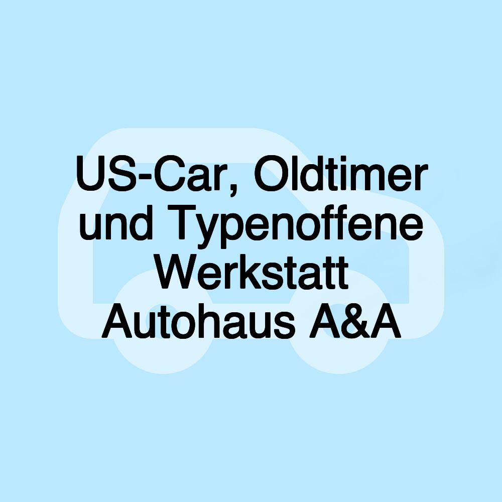 US-Car, Oldtimer und Typenoffene Werkstatt Autohaus A&A