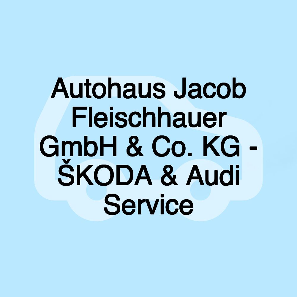 Autohaus Jacob Fleischhauer GmbH & Co. KG - ŠKODA & Audi Service