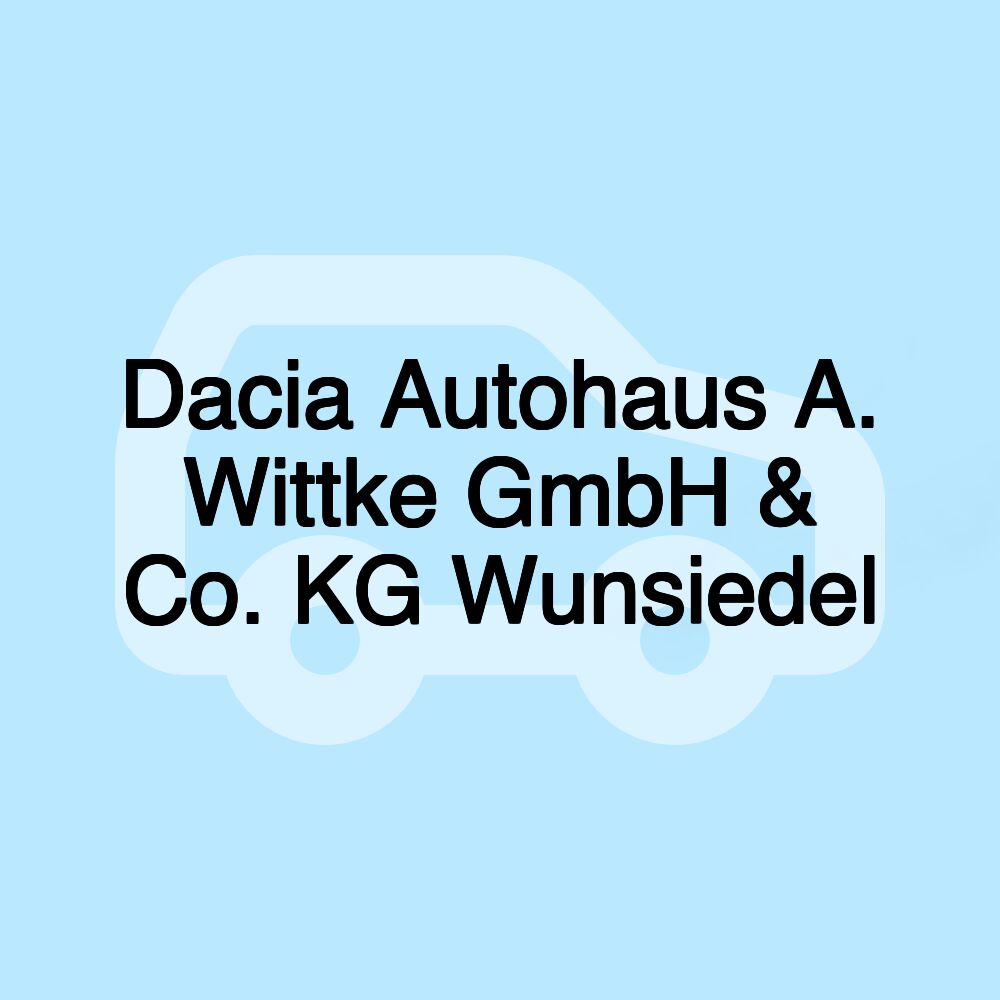 Dacia Autohaus A. Wittke GmbH & Co. KG Wunsiedel